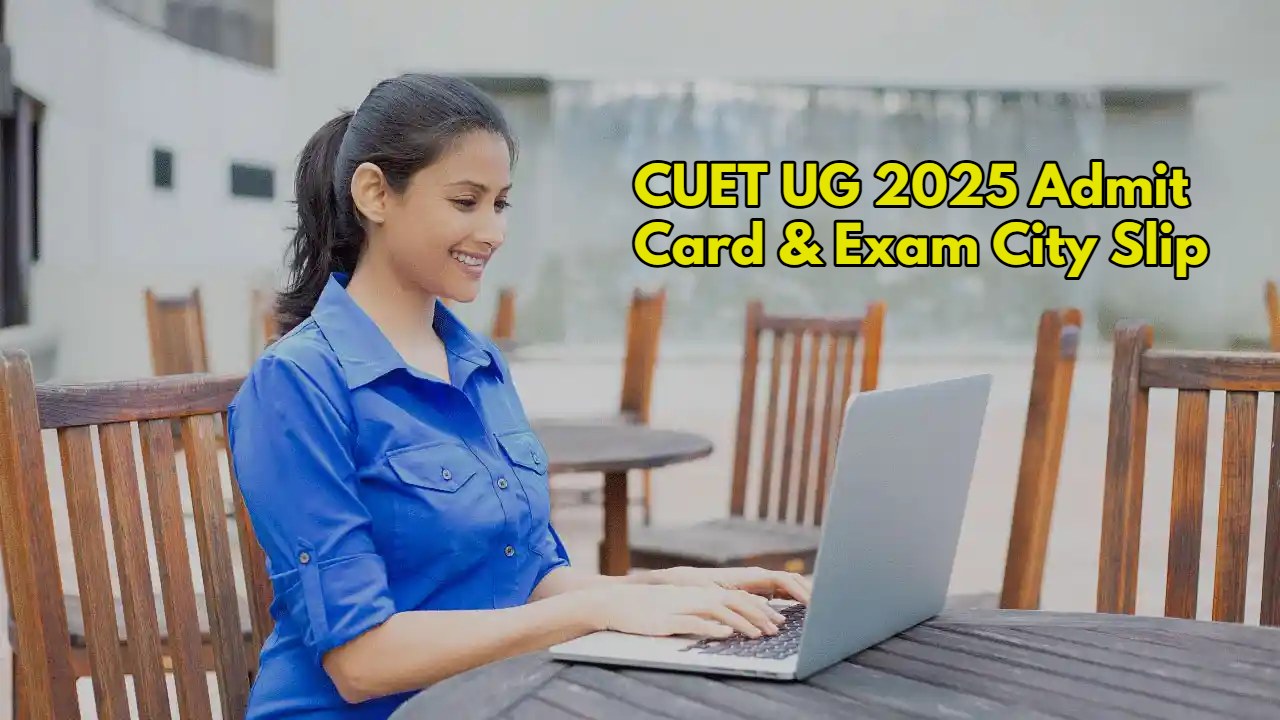 CUET UG 2025 Admit Card & Exam City Slip