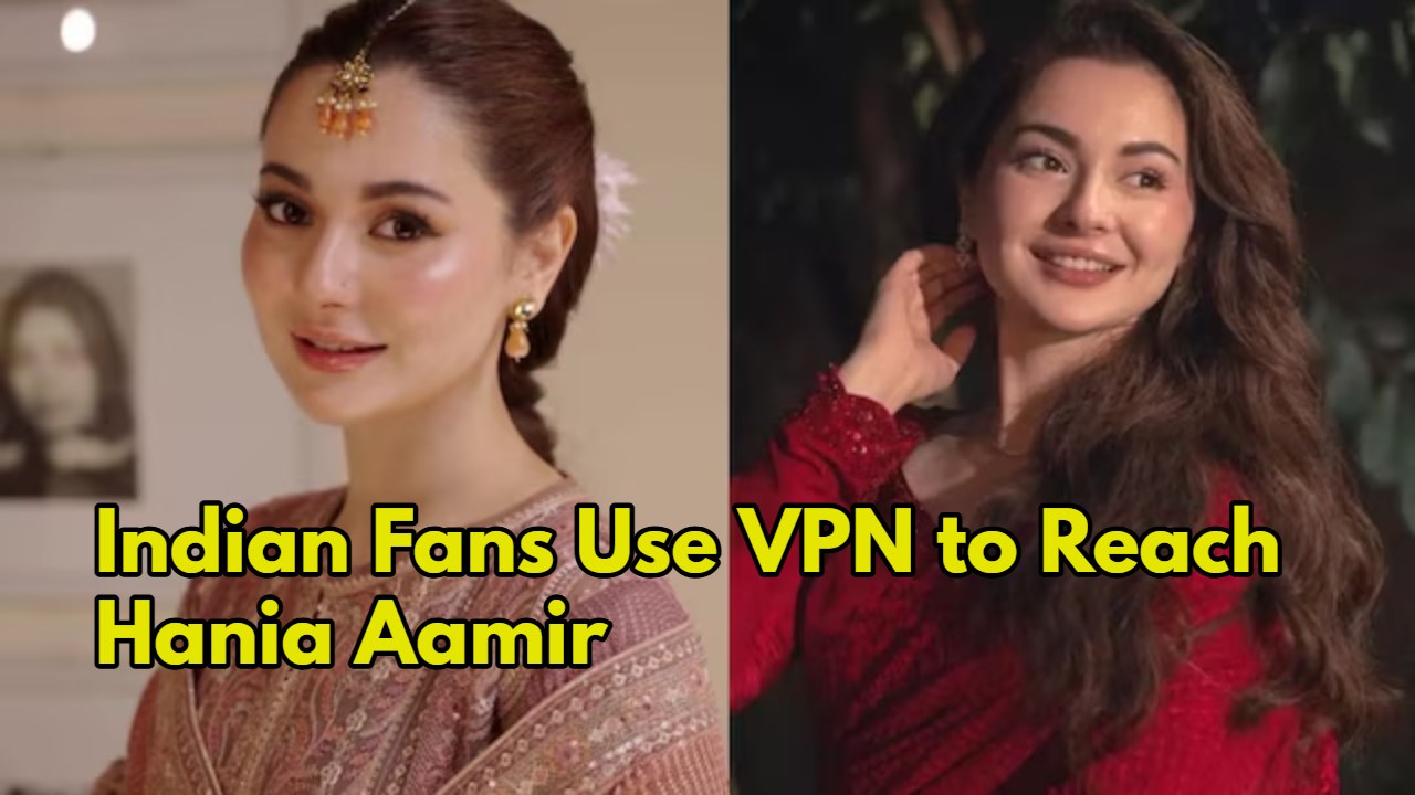 Indian Fans Use VPN to Reach Hania Aamir