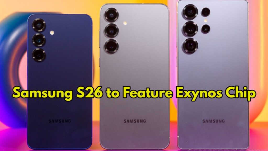 Samsung S26 to Feature Exynos Chip