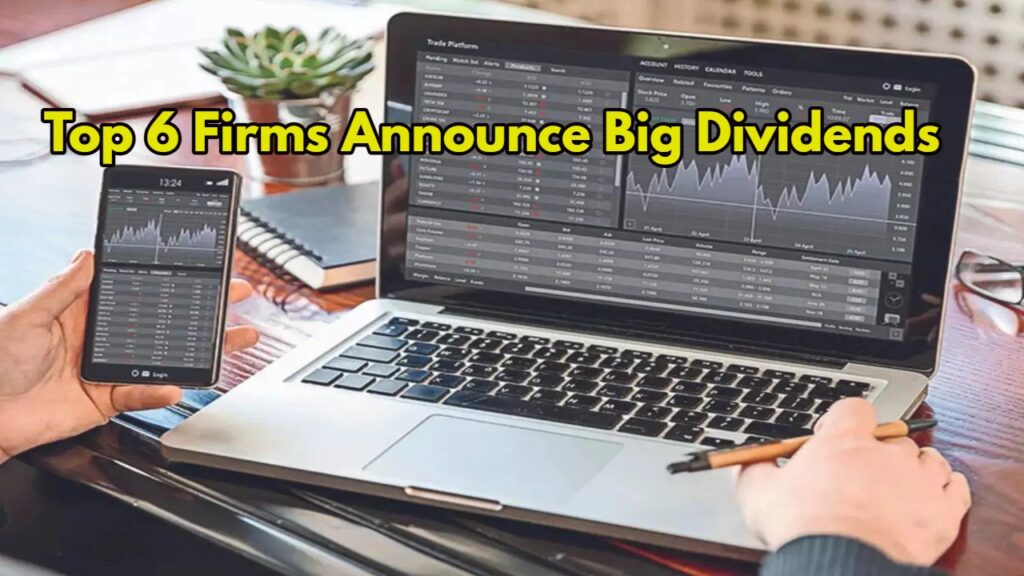 Top 6 Firms Announce Big Dividends